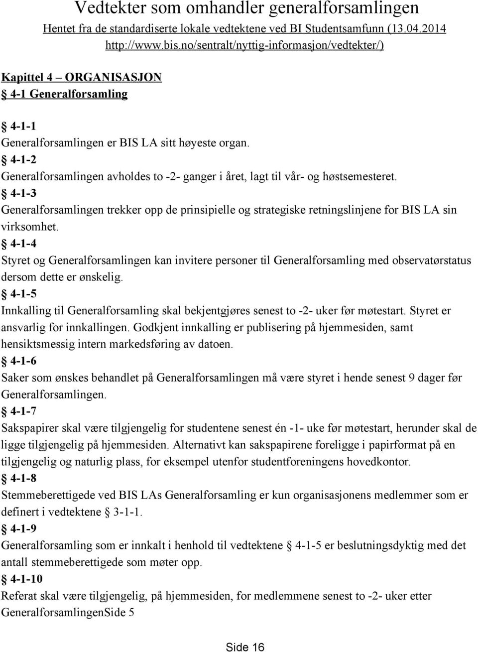 4 1 2 Generalforsamlingen avholdes to 2 ganger i året, lagt til vår og høstsemesteret. 4 1 3 Generalforsamlingen trekker opp de prinsipielle og strategiske retningslinjene for BIS LA sin virksomhet.