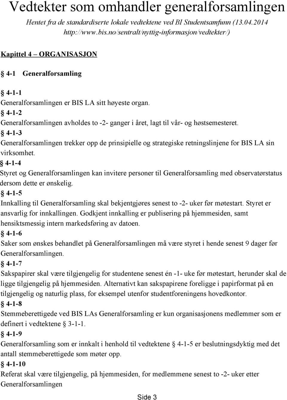 4 1 2 Generalforsamlingen avholdes to 2 ganger i året, lagt til vår og høstsemesteret. 4 1 3 Generalforsamlingen trekker opp de prinsipielle og strategiske retningslinjene for BIS LA sin virksomhet.