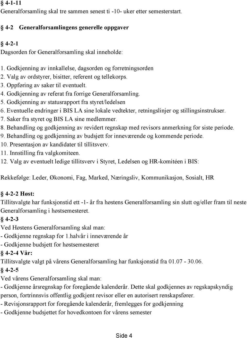 Godkjenning av referat fra forrige Generalforsamling. 5. Godkjenning av statusrapport fra styret/ledelsen 6. Eventuelle endringer i BIS LA sine lokale vedtekter, retningslinjer og stillingsinstrukser.