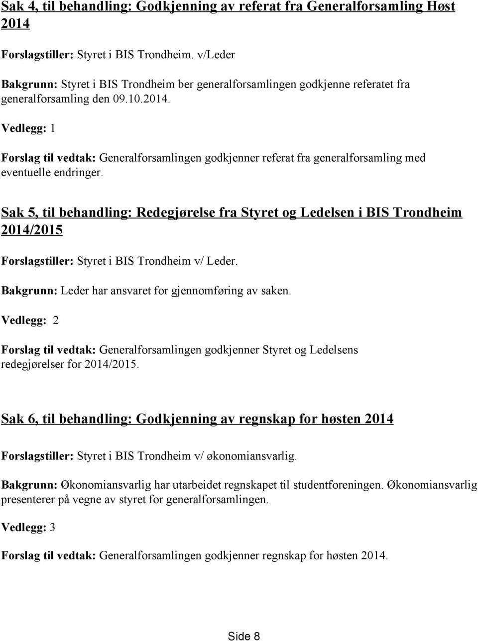 Vedlegg: 1 Forslag til vedtak: Generalforsamlingen godkjenner referat fra generalforsamling med eventuelle endringer.