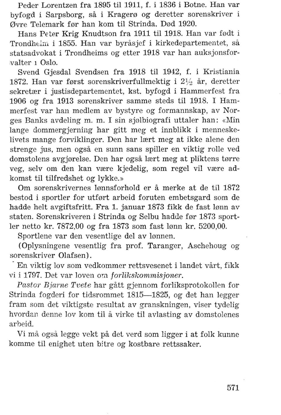 Svend Gjesdal Svendsen fra 1918 til 1942, f. i Kristiania 1872. Han var f0i'st sorenskriverfullmektig i 2% ar, deretter sekretier i justisdepartementet, kst.