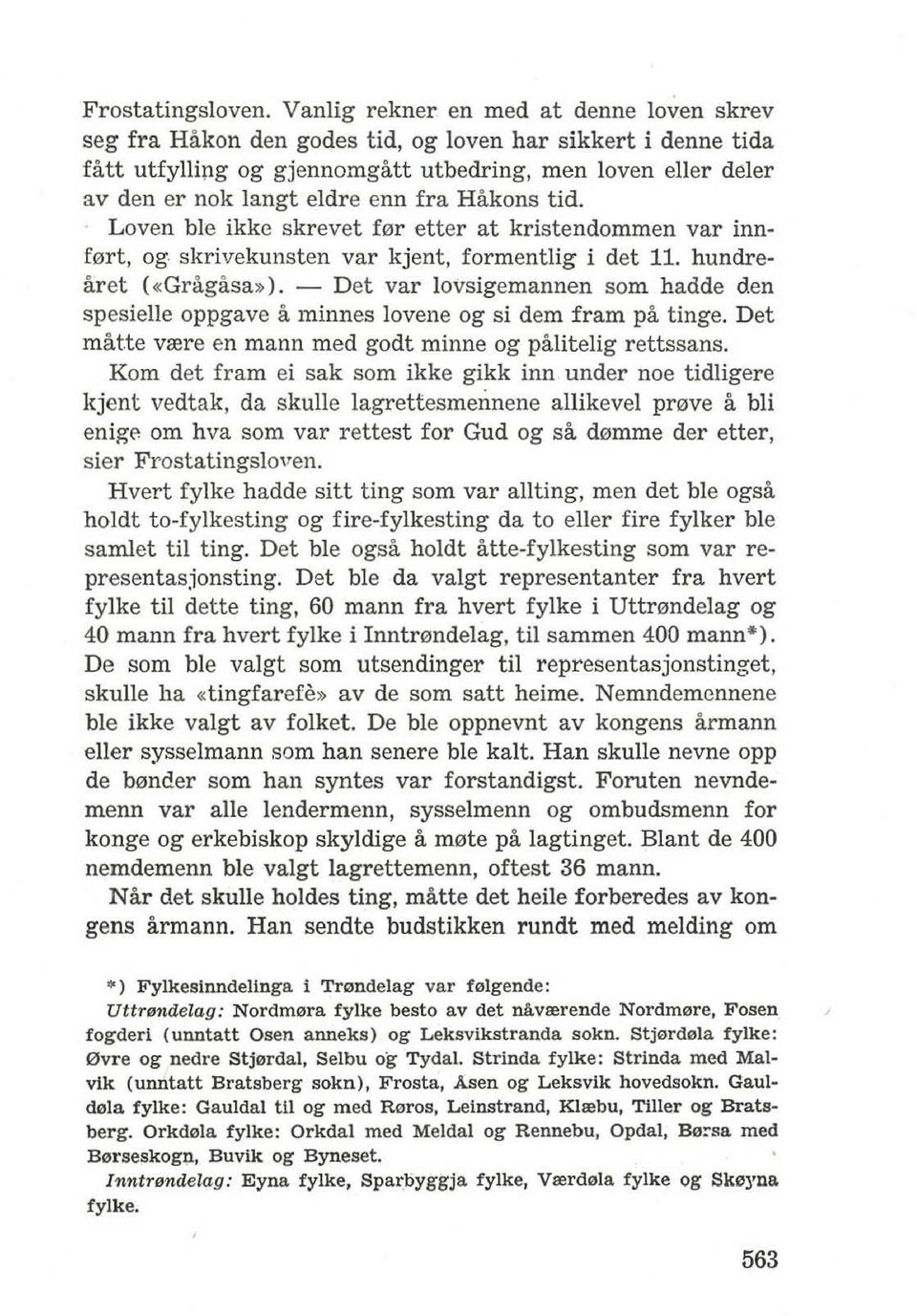 fra Hakons tid. Loven hie ikke skrevet f0r etter at kristendommen var innf13rt, og skrivekunsten var kjent, formentlig i det 11. hundrearet (<<Gr:i.gasa»).