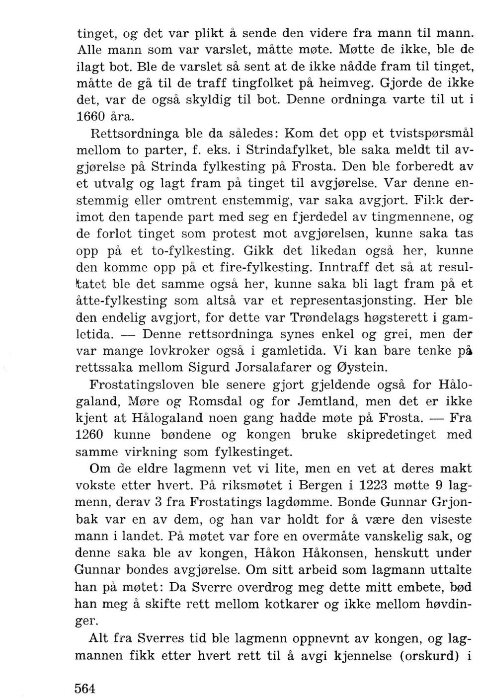 Rettsordninga hie da s::uedes: Kom det opp et tvistsp0rsmal mellom to parter, f. eks. i Strindafylket, ble saka meldt til avgj0relse pa Strinda fylkesting pa Frosta.