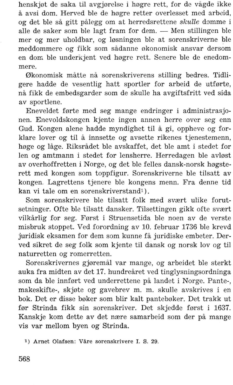 10sningen ble at sorenskriverne ble meddommere og fikk som sadanne 0konomisk ansvar dersom en dom ble underkjent ved h0gre rett. Senere ble de enedommere.