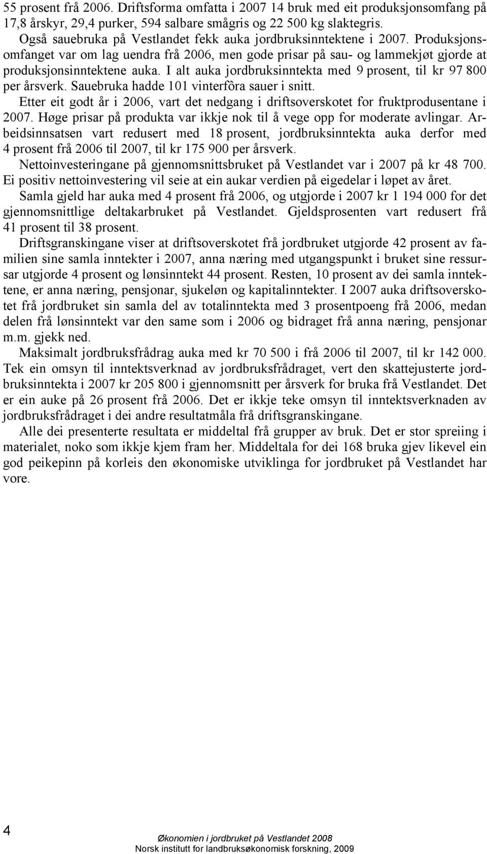 I alt auka jordbruksinntekta med 9 prosent, til kr 97 800 per årsverk. Sauebruka hadde 101 vinterfôra sauer i snitt.