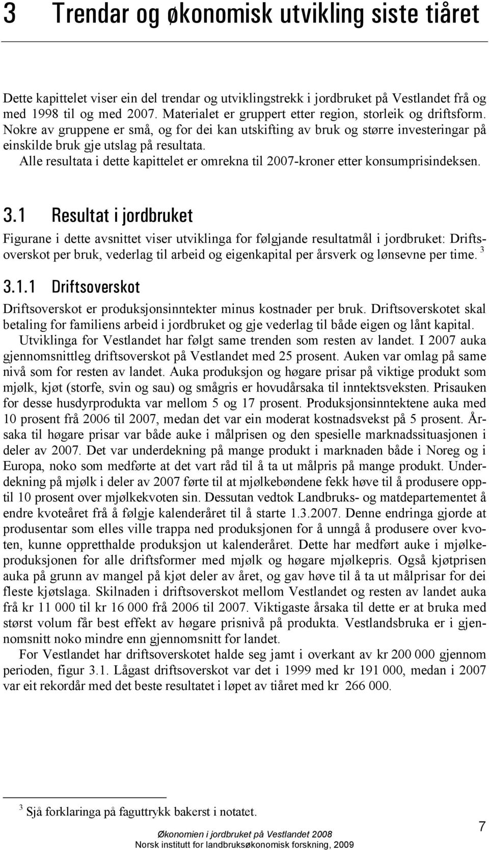 Alle resultata i dette kapittelet er omrekna til 2007-kroner etter konsumprisindeksen. 3.