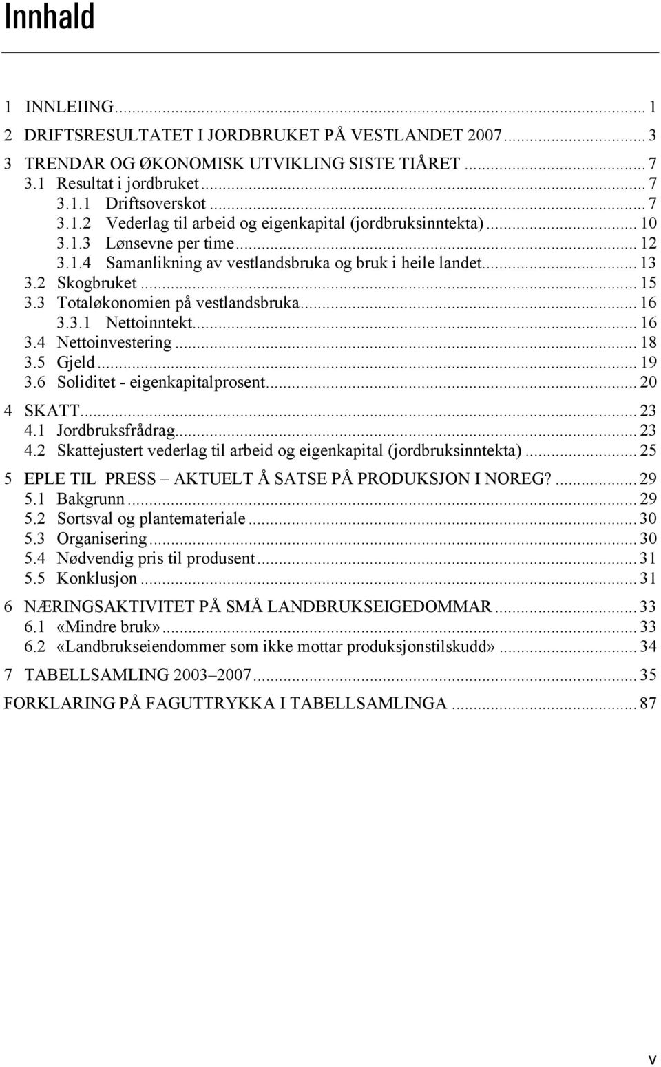 .. 18 3.5 Gjeld... 19 3.6 Soliditet - eigenkapitalprosent... 20 4 SKATT... 23 4.1 Jordbruksfrådrag... 23 4.2 Skattejustert vederlag til arbeid og eigenkapital (jordbruksinntekta).