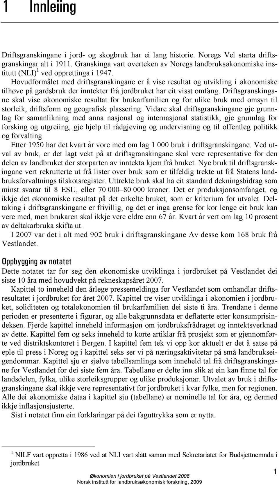 Hovudformålet med driftsgranskingane er å vise resultat og utvikling i økonomiske tilhøve på gardsbruk der inntekter frå jordbruket har eit visst omfang.