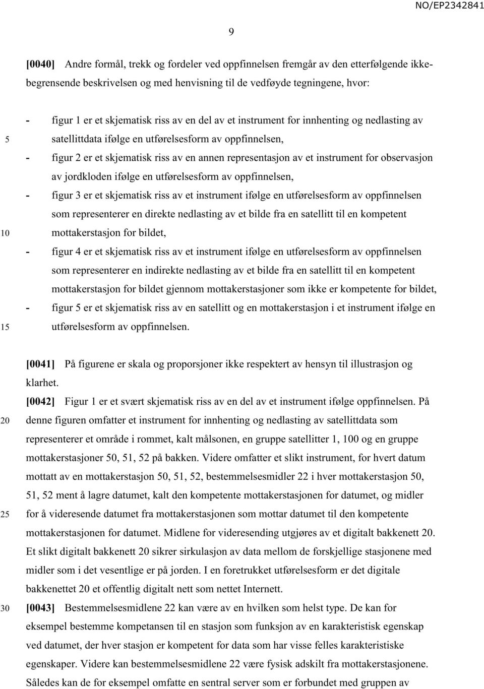 observasjon av jordkloden ifølge en utførelsesform av oppfinnelsen, - figur 3 er et skjematisk riss av et instrument ifølge en utførelsesform av oppfinnelsen som representerer en direkte nedlasting