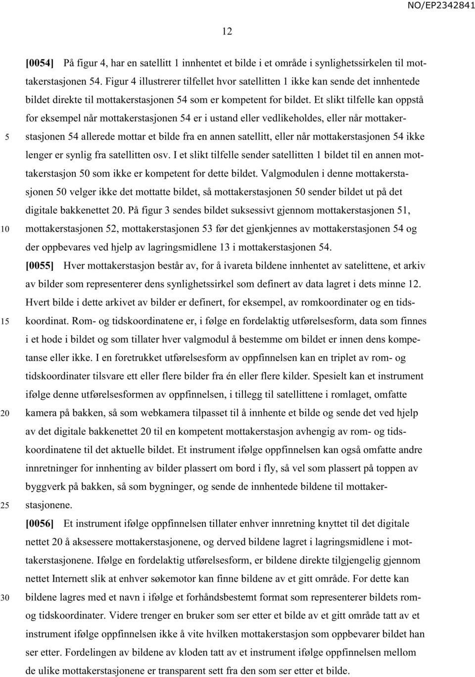 Et slikt tilfelle kan oppstå for eksempel når mottakerstasjonen 4 er i ustand eller vedlikeholdes, eller når mottakerstasjonen 4 allerede mottar et bilde fra en annen satellitt, eller når