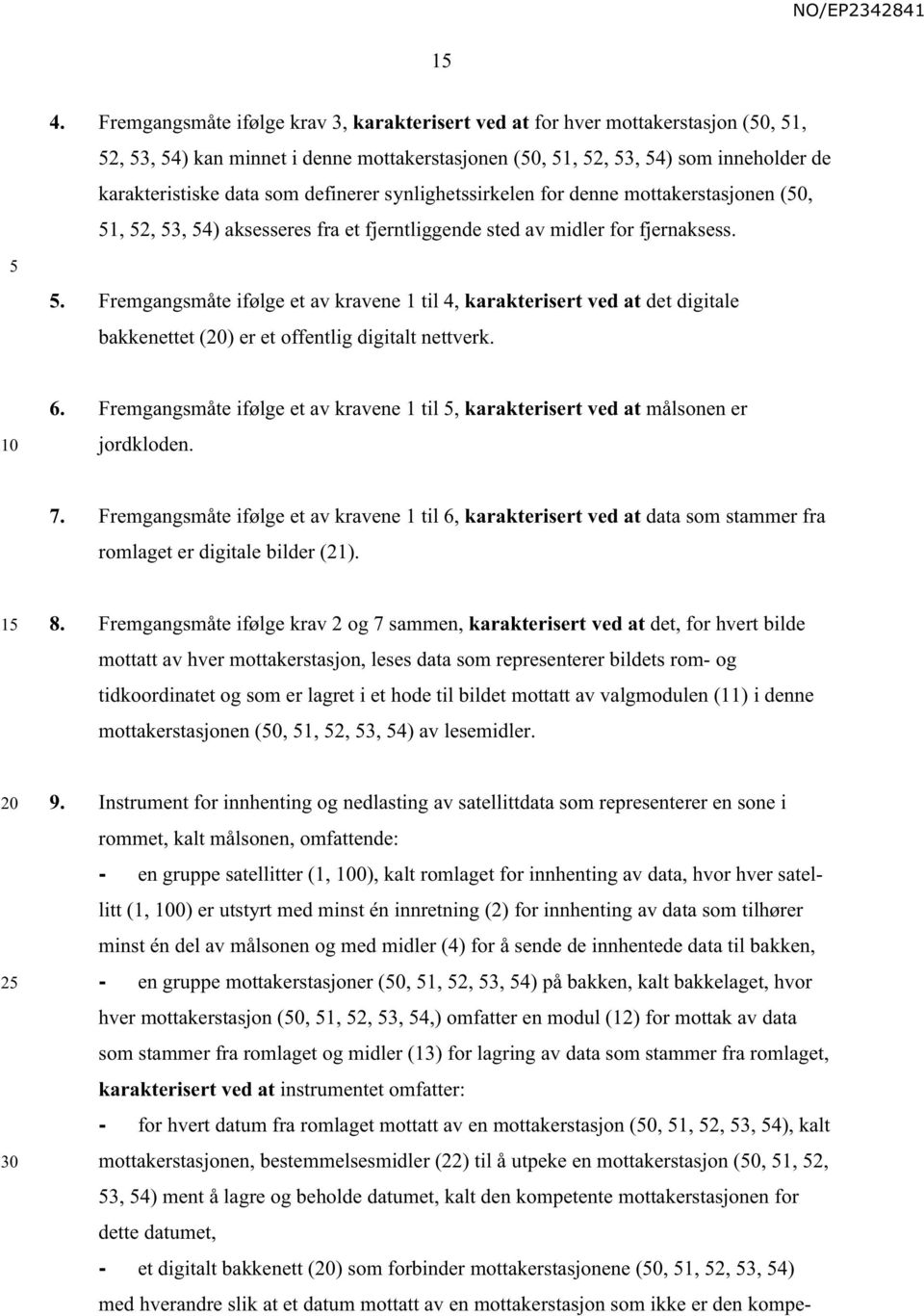 . Fremgangsmåte ifølge et av kravene 1 til 4, karakterisert ved at det digitale bakkenettet () er et offentlig digitalt nettverk. 6.