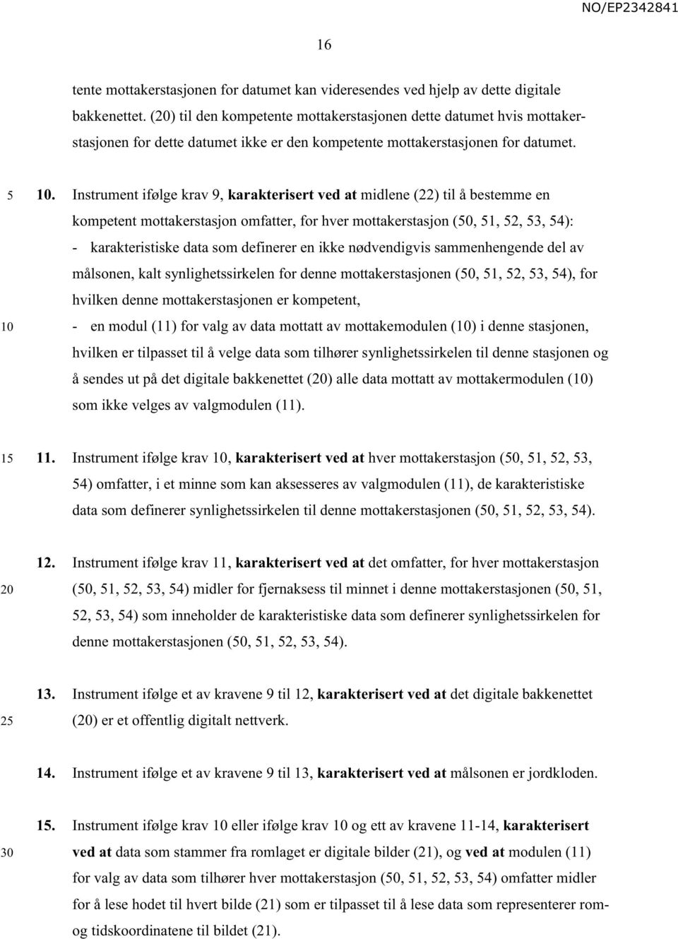 . Instrument ifølge krav 9, karakterisert ved at midlene (22) til å bestemme en kompetent mottakerstasjon omfatter, for hver mottakerstasjon (0, 1, 2, 3, 4): - karakteristiske data som definerer en