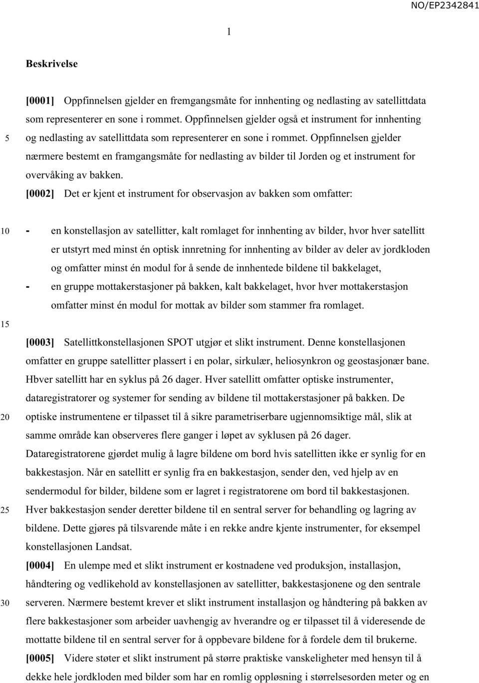 Oppfinnelsen gjelder nærmere bestemt en framgangsmåte for nedlasting av bilder til Jorden og et instrument for overvåking av bakken.