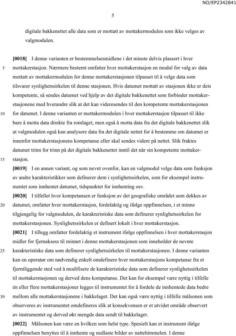 Nærmere bestemt omfatter hver mottakerstasjon en modul for valg av data mottatt av mottakermodulen for denne mottakerstasjonen tilpasset til å velge data som tilsvarer synlighetssirkelen til denne