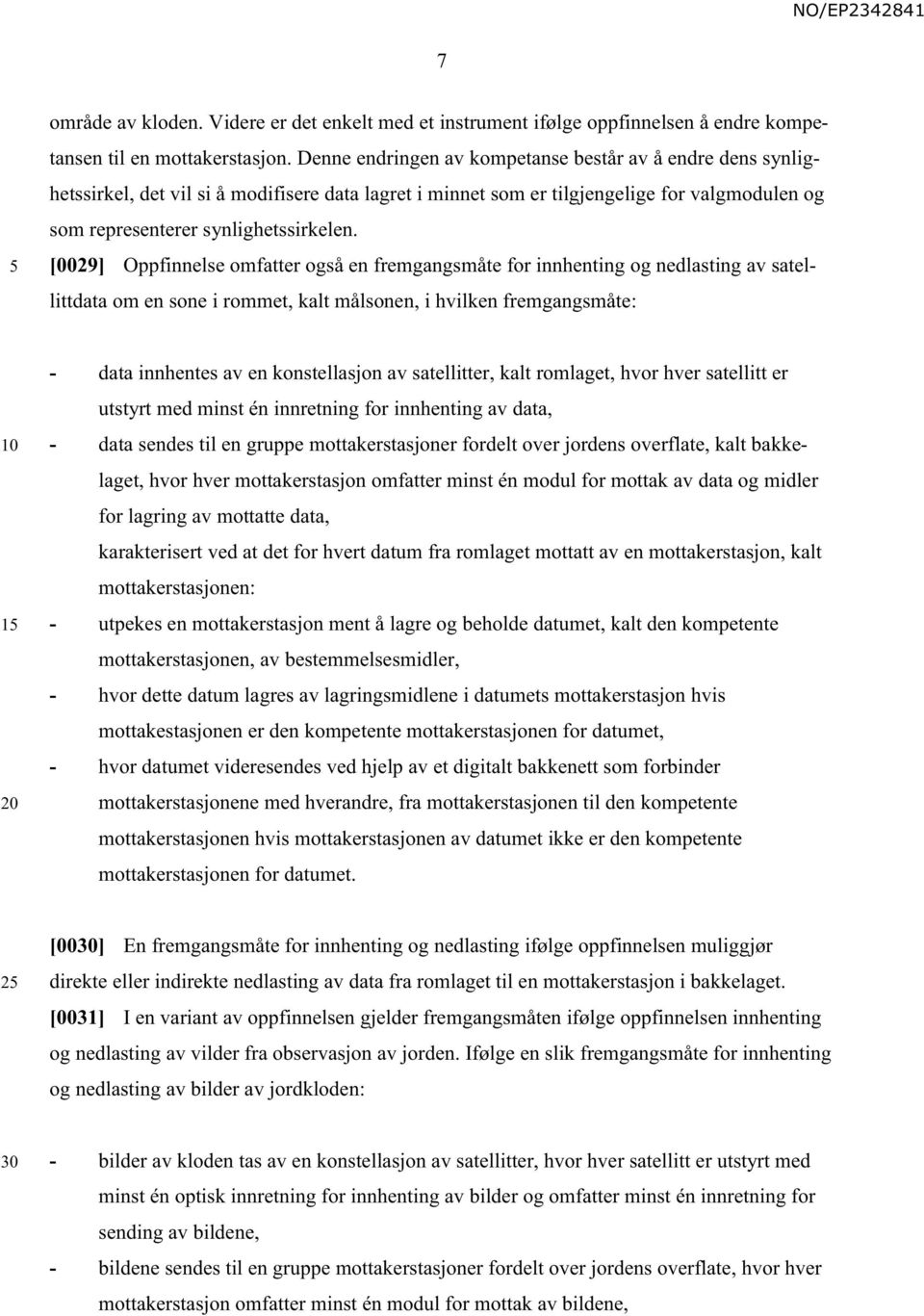 [0029] Oppfinnelse omfatter også en fremgangsmåte for innhenting og nedlasting av satellittdata om en sone i rommet, kalt målsonen, i hvilken fremgangsmåte: 1 - data innhentes av en konstellasjon av