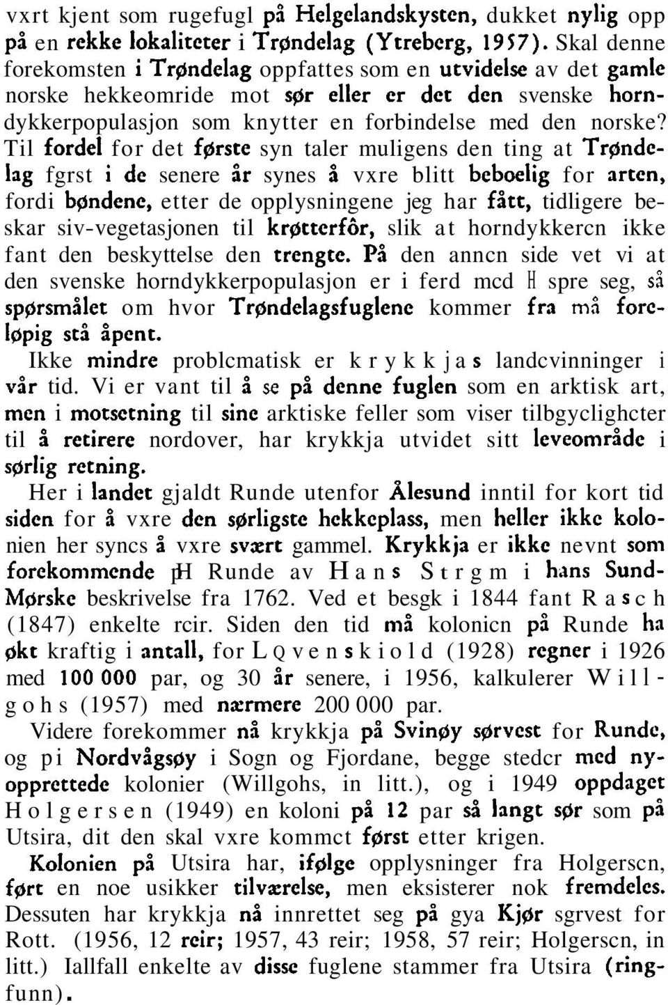 Til fordel for det fgrste syn taler muligens den ting at TrQndelag fgrst i dc senere ir synes H vxre blitt beboelig for artcn, fordi bgndenc, etter de opplysningene jeg har fhtt, tidligere beskar