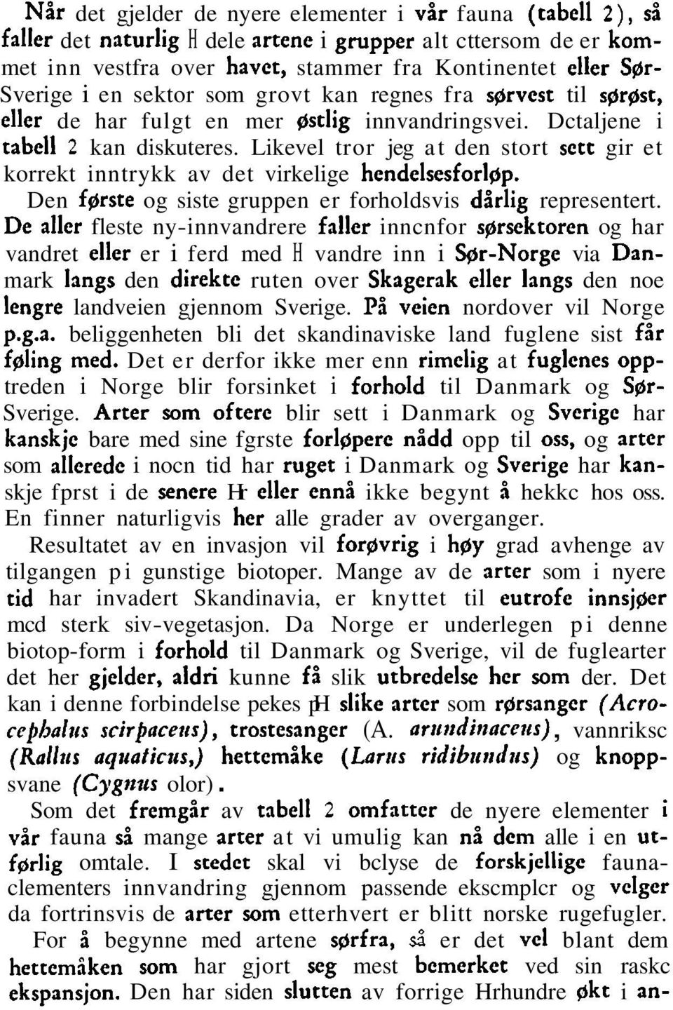 Likevel tror jeg at den stort sett gir et korrekt inntrykk av det virkelige hendelsesforlgp. Den fgrste og siste gruppen er forholdsvis d%rlig representert.