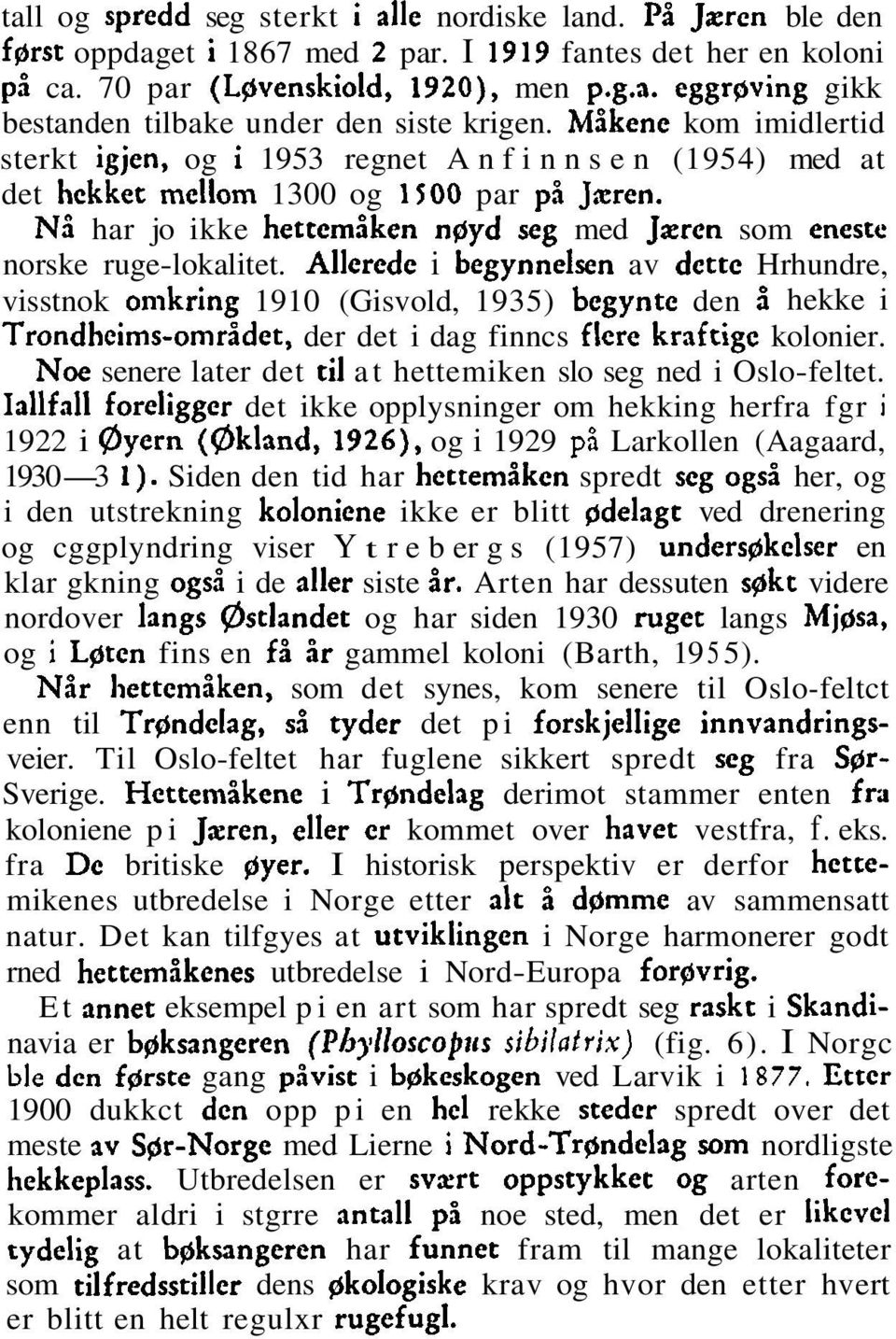 Allerede i begynnelsen av dettc Hrhundre, visstnok on~kring 1910 (Gisvold, 1935) bcgyntc den hekke i Trondheims-omridet, der det i dag finncs flcre kraftigc kolonier.