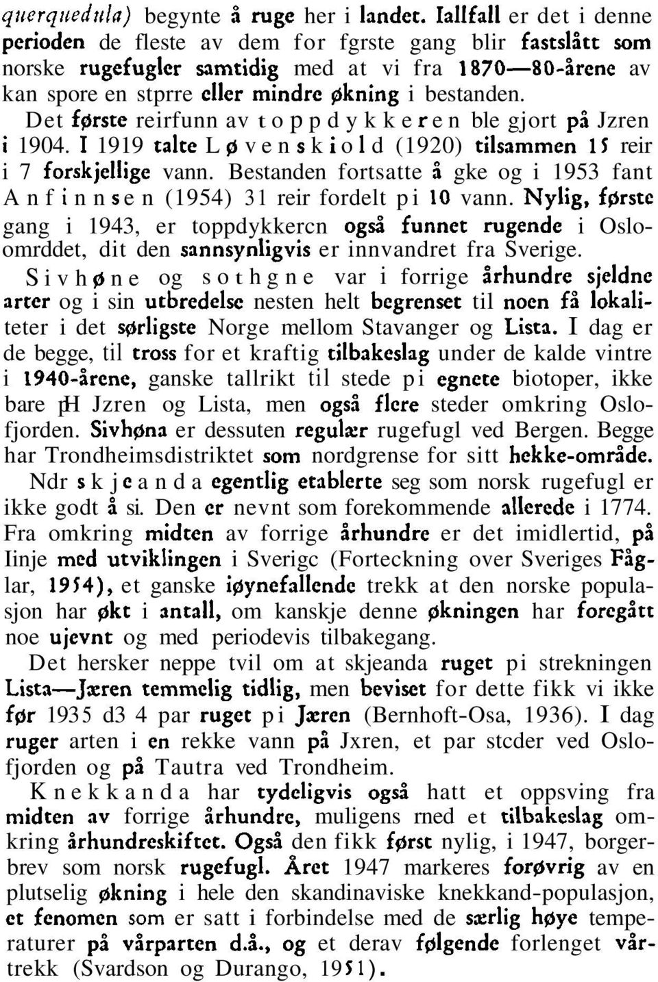 Det farste reirfunn av t o p p d y k k e r e n ble gjort pi Jzren i 1904. 11919 take L g v e n s k i o 1 d (1920) tilsammen 15 reir i 7 forskjellige vann.