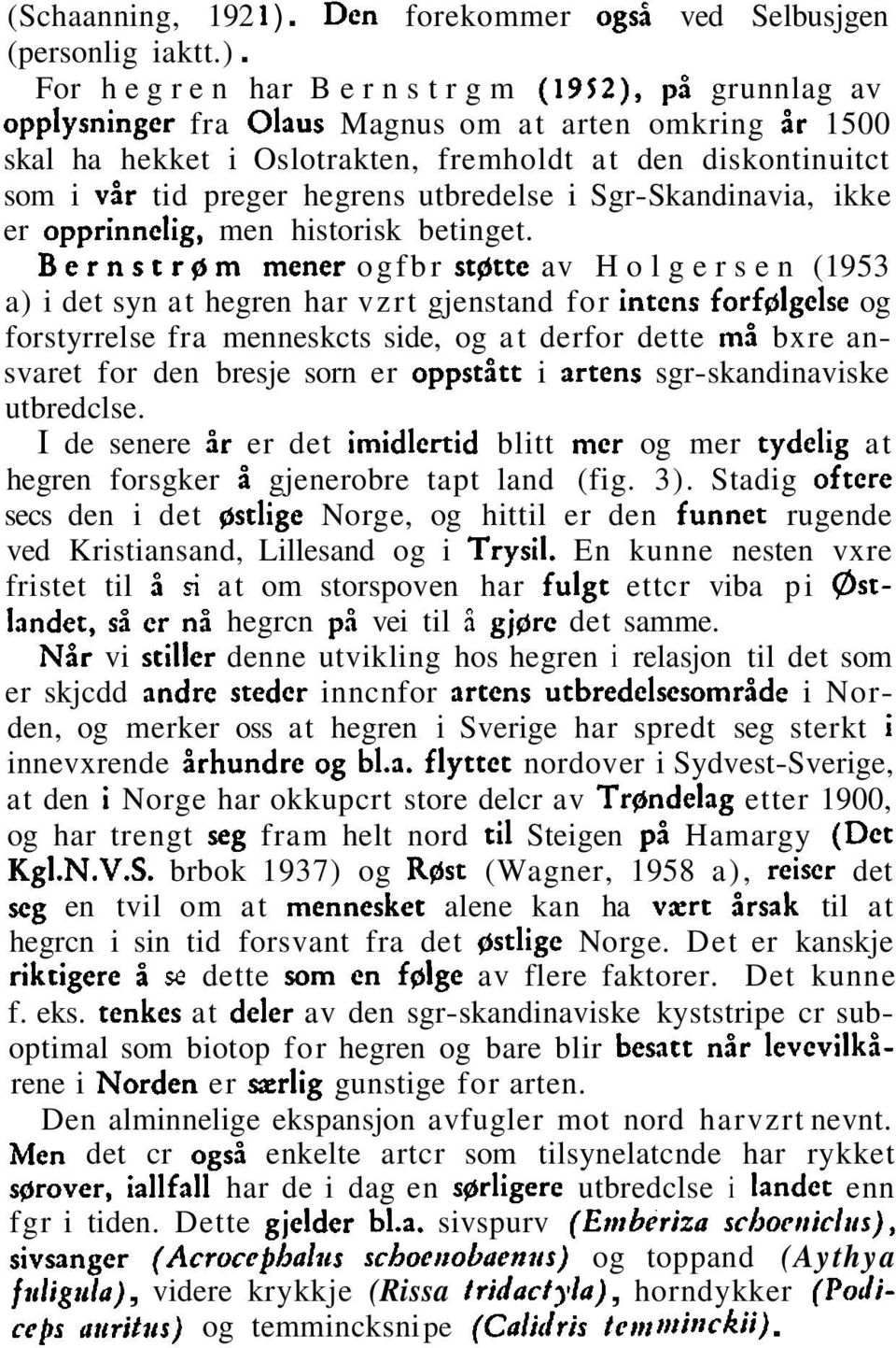 For hegren har Bernstrgm (1952), pi grunnlag av opplysningcr fra Olaus Magnus om at arten omkring br 1500 skal ha hekket i Oslotrakten, fremholdt at den diskontinuitct som i vir tid preger hegrens