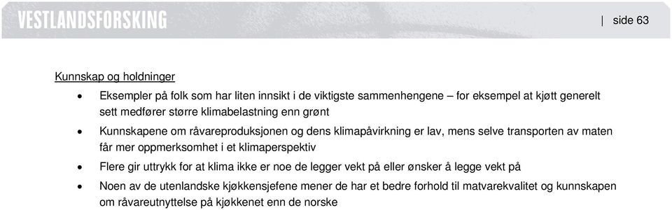 får mer oppmerksomhet i et klimaperspektiv Flere gir uttrykk for at klima ikke er noe de legger vekt på eller ønsker å legge vekt på Noen