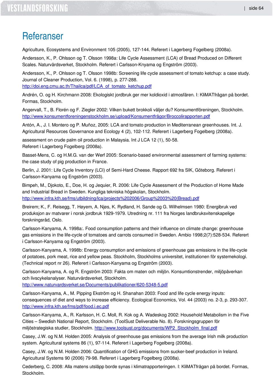 Olsson 1998b: Screening life cycle assessment of tomato ketchup: a case study. Journal of Cleaner Production, Vol. 6. (1998), p. 277-288. http://doi.eng.cmu.ac.th/thailca/pdf/lca_of_tomato_ketchup.