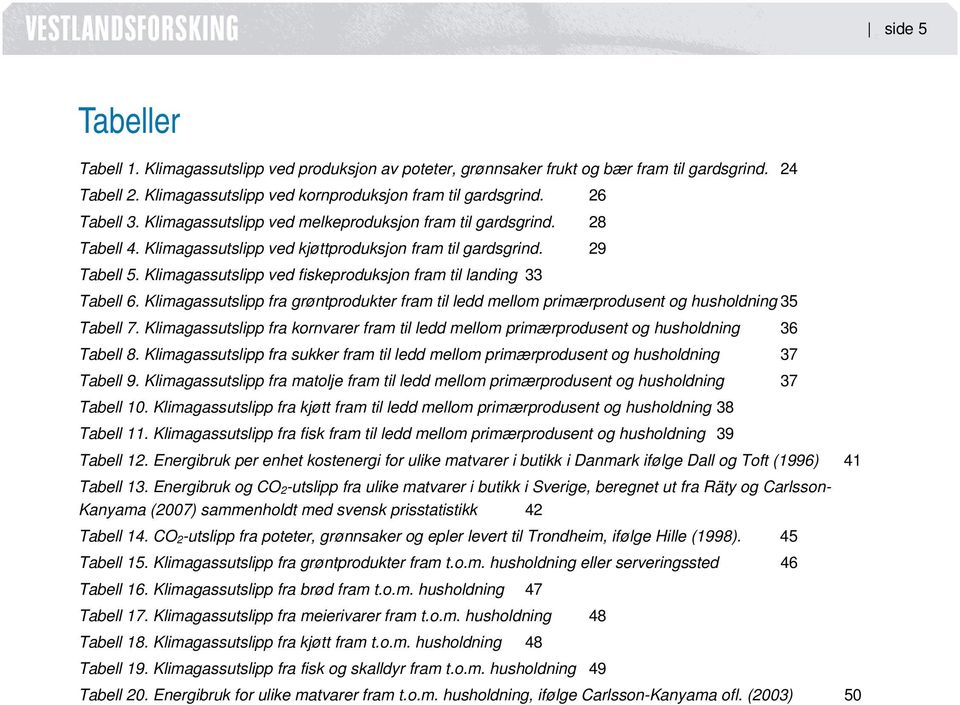 Klimagassutslipp ved fiskeproduksjon fram til landing 33 Tabell 6. Klimagassutslipp fra grøntprodukter fram til ledd mellom primærprodusent og husholdning 35 Tabell 7.