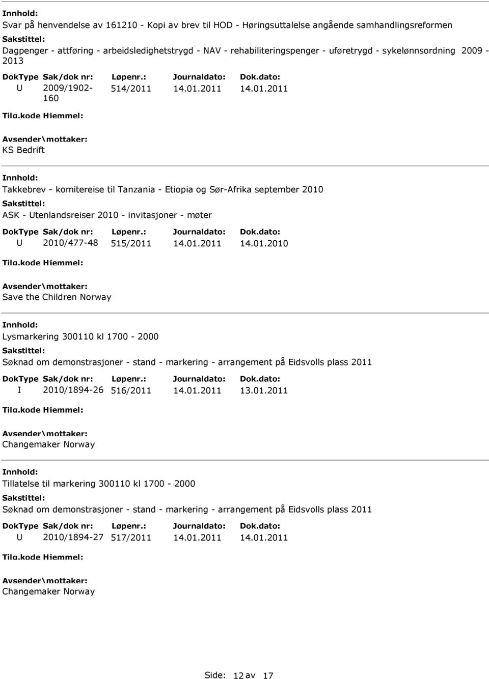 : 514/2011 KS Bedrift ASK - tenlandsreiser 2010 - invitasjoner - møter 2010/477-48 515/2011 Save the Children Norway Lysmarkering 300110 kl 1700-2000 Søknad om demonstrasjoner -