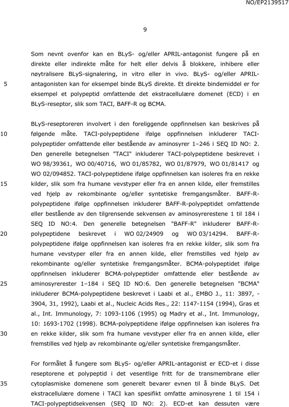 Et direkte bindemiddel er for eksempel et polypeptid omfattende det ekstracellulære domenet (ECD) i en BLyS-reseptor, slik som TACI, BAFF-R og BCMA.