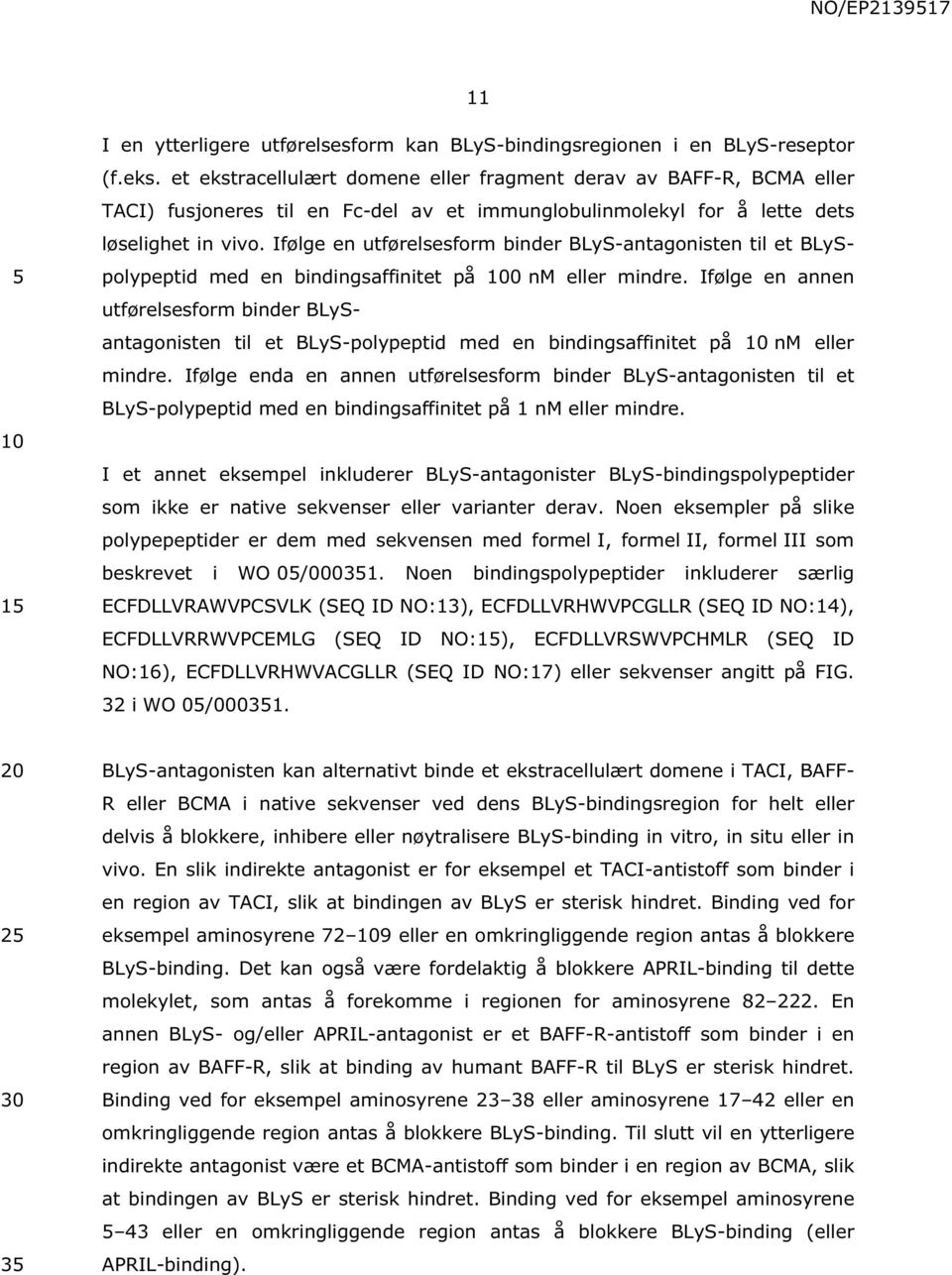 Ifølge en utførelsesform binder BLyS-antagonisten til et BLySpolypeptid med en bindingsaffinitet på 0 nm eller mindre.