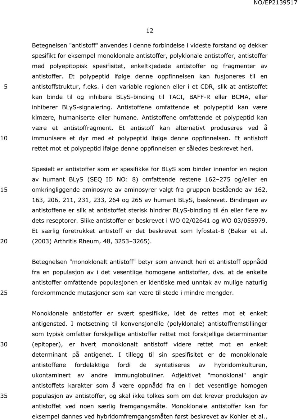 i den variable regionen eller i et CDR, slik at antistoffet kan binde til og inhibere BLyS-binding til TACI, BAFF-R eller BCMA, eller inhiberer BLyS-signalering.