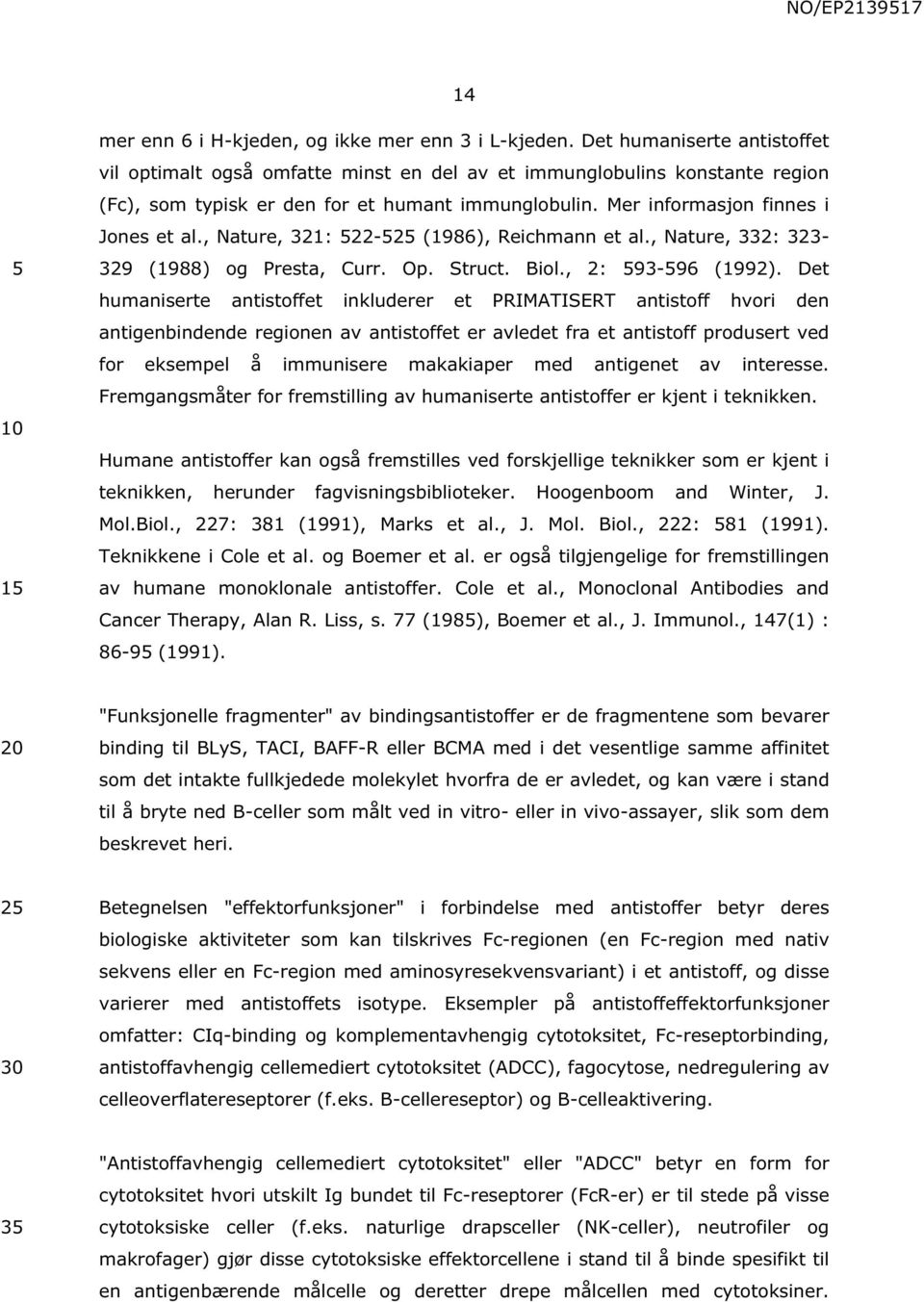 , Nature, 321: 22-2 (1986), Reichmann et al., Nature, 332: 323-329 (1988) og Presta, Curr. Op. Struct. Biol., 2: 93-96 (1992).