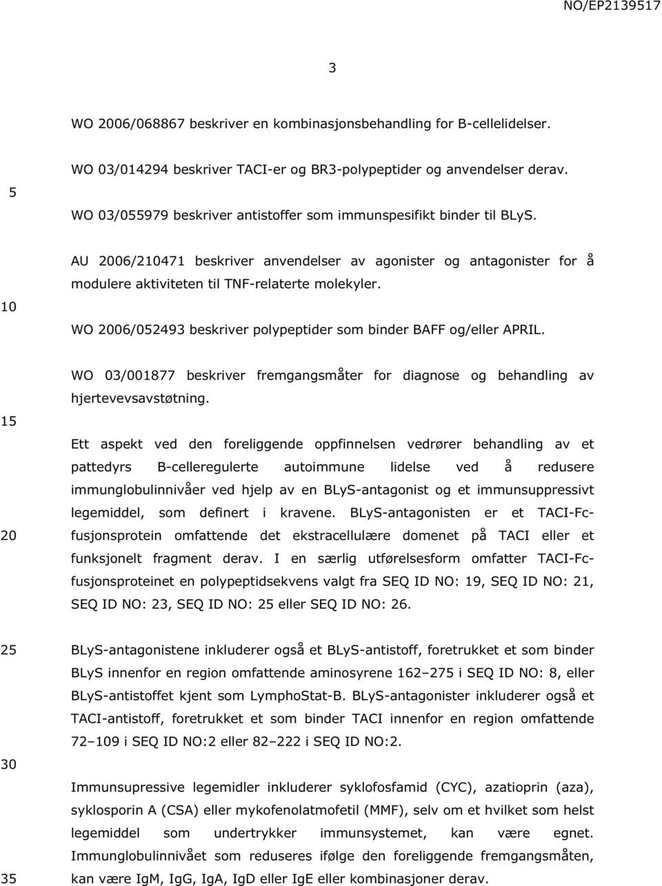 WO 06/02493 beskriver polypeptider som binder BAFF og/eller APRIL. 1 WO 03/001877 beskriver fremgangsmåter for diagnose og behandling av hjertevevsavstøtning.