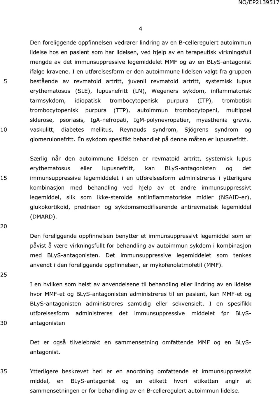 I en utførelsesform er den autoimmune lidelsen valgt fra gruppen bestående av revmatoid artritt, juvenil revmatoid artritt, systemisk lupus erythematosus (SLE), lupusnefritt (LN), Wegeners sykdom,