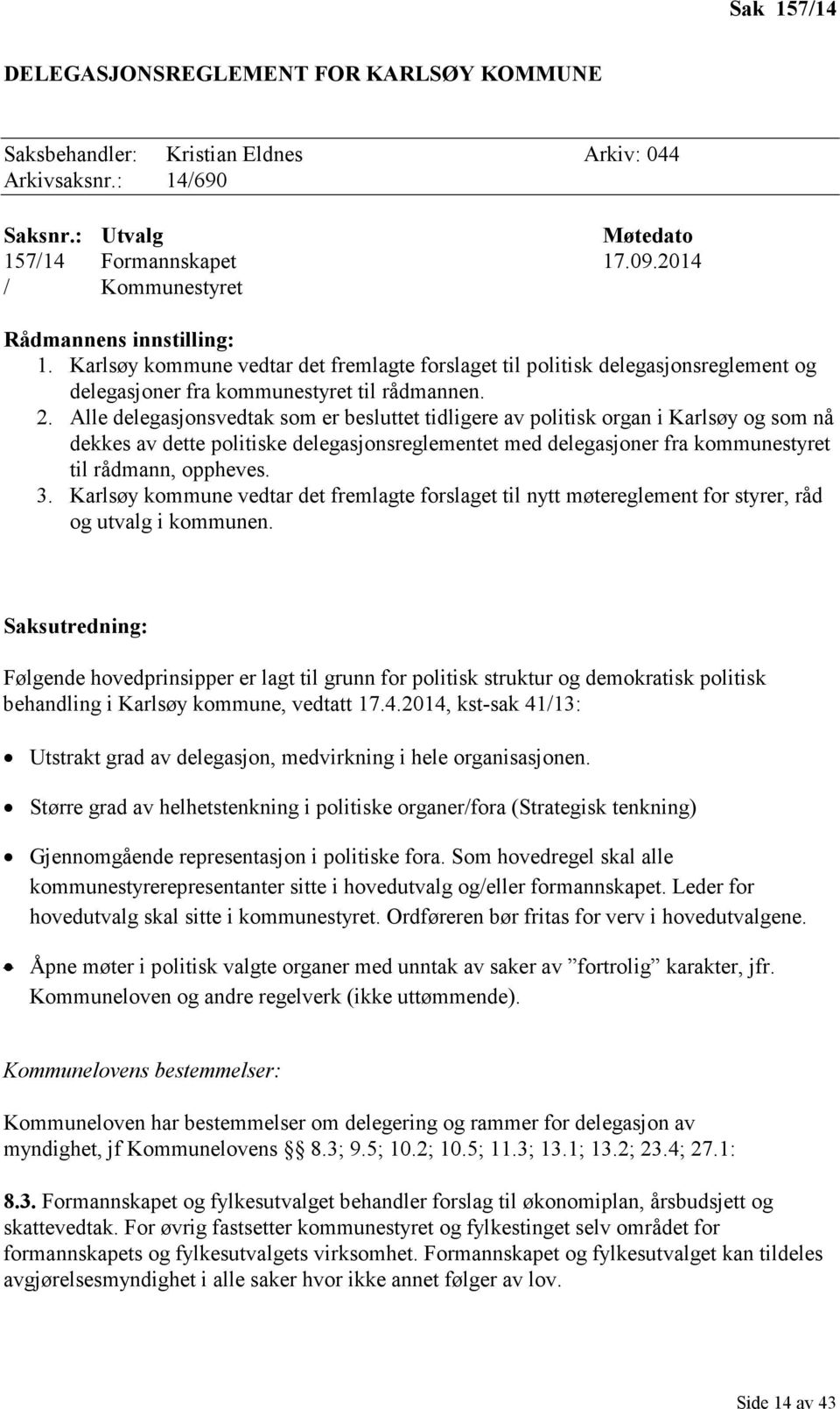 Alle delegasjonsvedtak som er besluttet tidligere av politisk organ i Karlsøy og som nå dekkes av dette politiske delegasjonsreglementet med delegasjoner fra kommunestyret til rådmann, oppheves. 3.