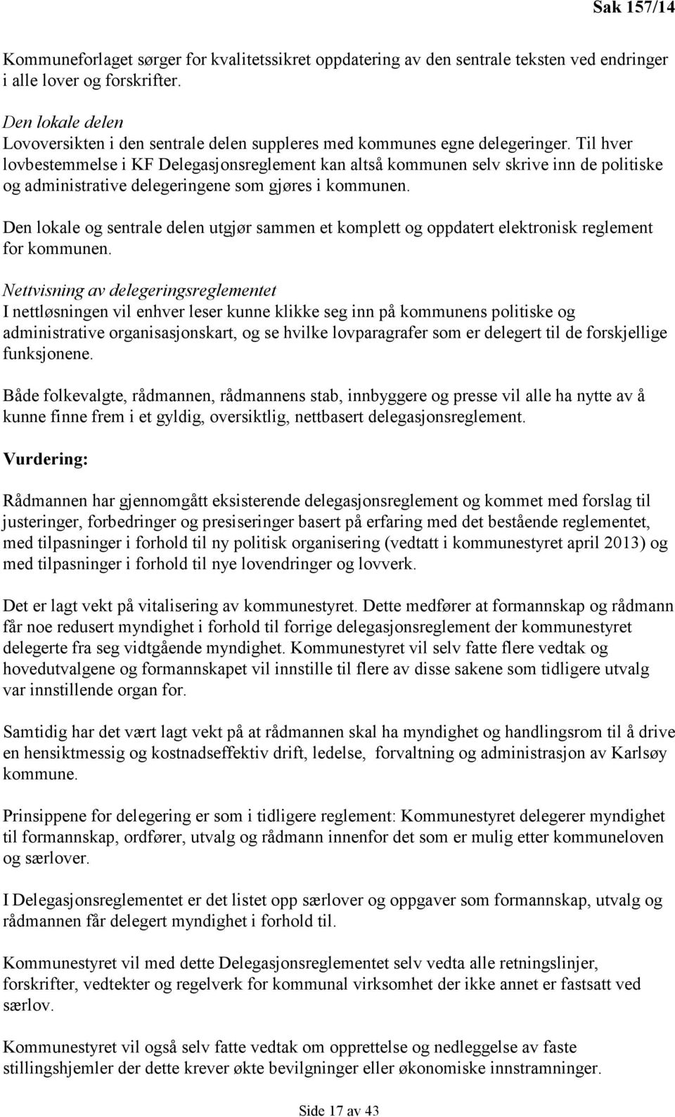 Til hver lovbestemmelse i KF Delegasjonsreglement kan altså kommunen selv skrive inn de politiske og administrative delegeringene som gjøres i kommunen.