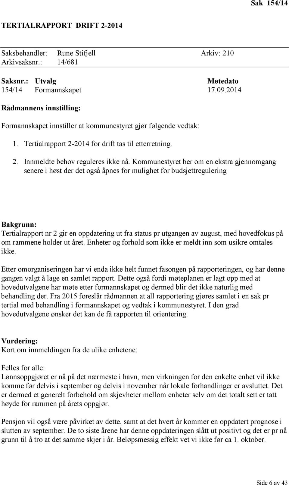 Kommunestyret ber om en ekstra gjennomgang senere i høst der det også åpnes for mulighet for budsjettregulering Bakgrunn: Tertialrapport nr 2 gir en oppdatering ut fra status pr utgangen av august,