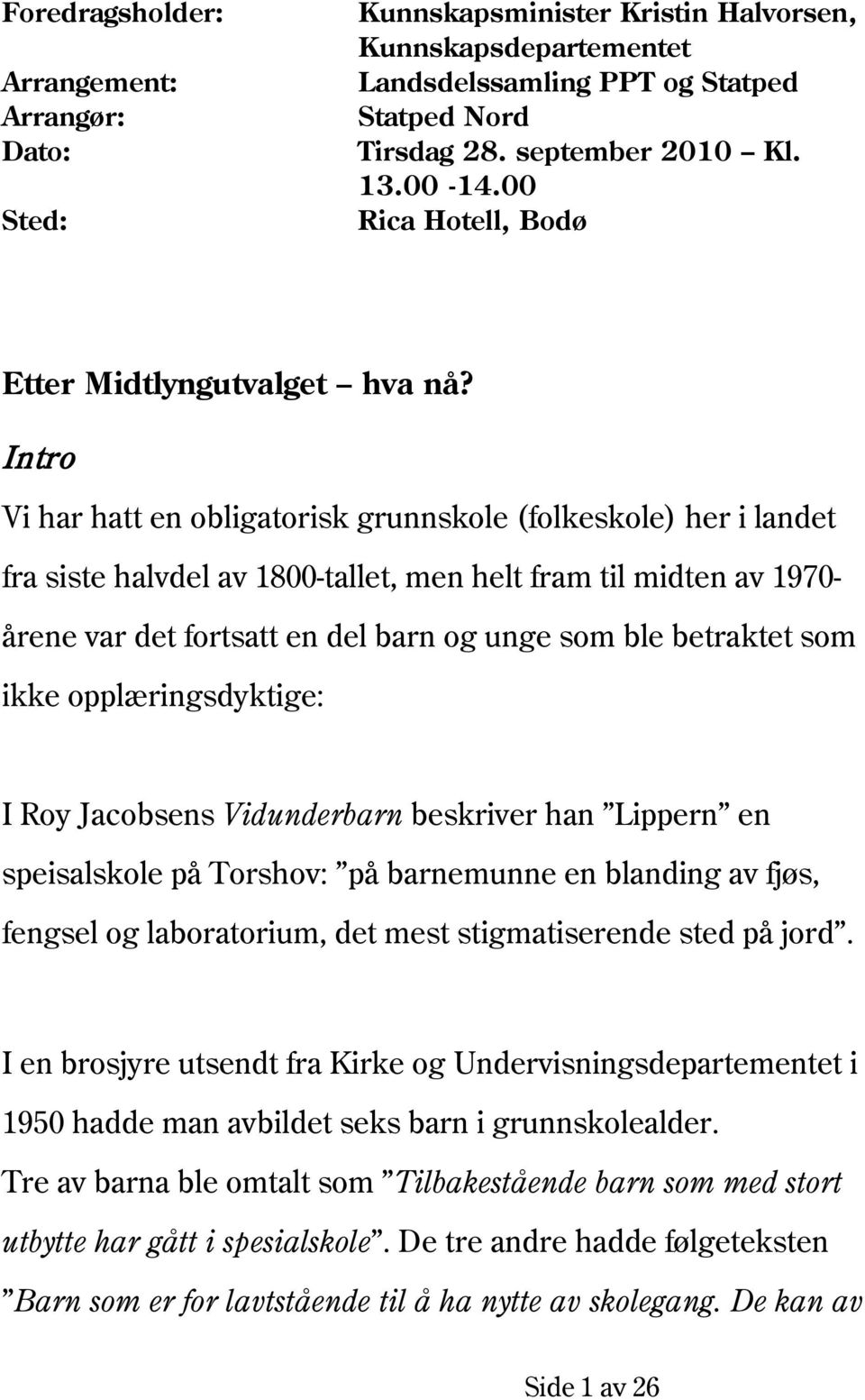 Intro Vi har hatt en obligatorisk grunnskole (folkeskole) her i landet fra siste halvdel av 1800-tallet, men helt fram til midten av 1970- årene var det fortsatt en del barn og unge som ble betraktet