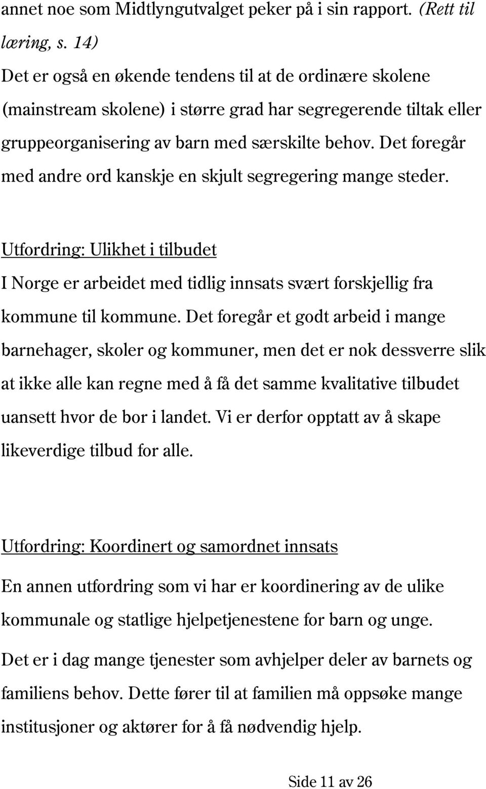 Det foregår med andre ord kanskje en skjult segregering mange steder. Utfordring: Ulikhet i tilbudet I Norge er arbeidet med tidlig innsats svært forskjellig fra kommune til kommune.