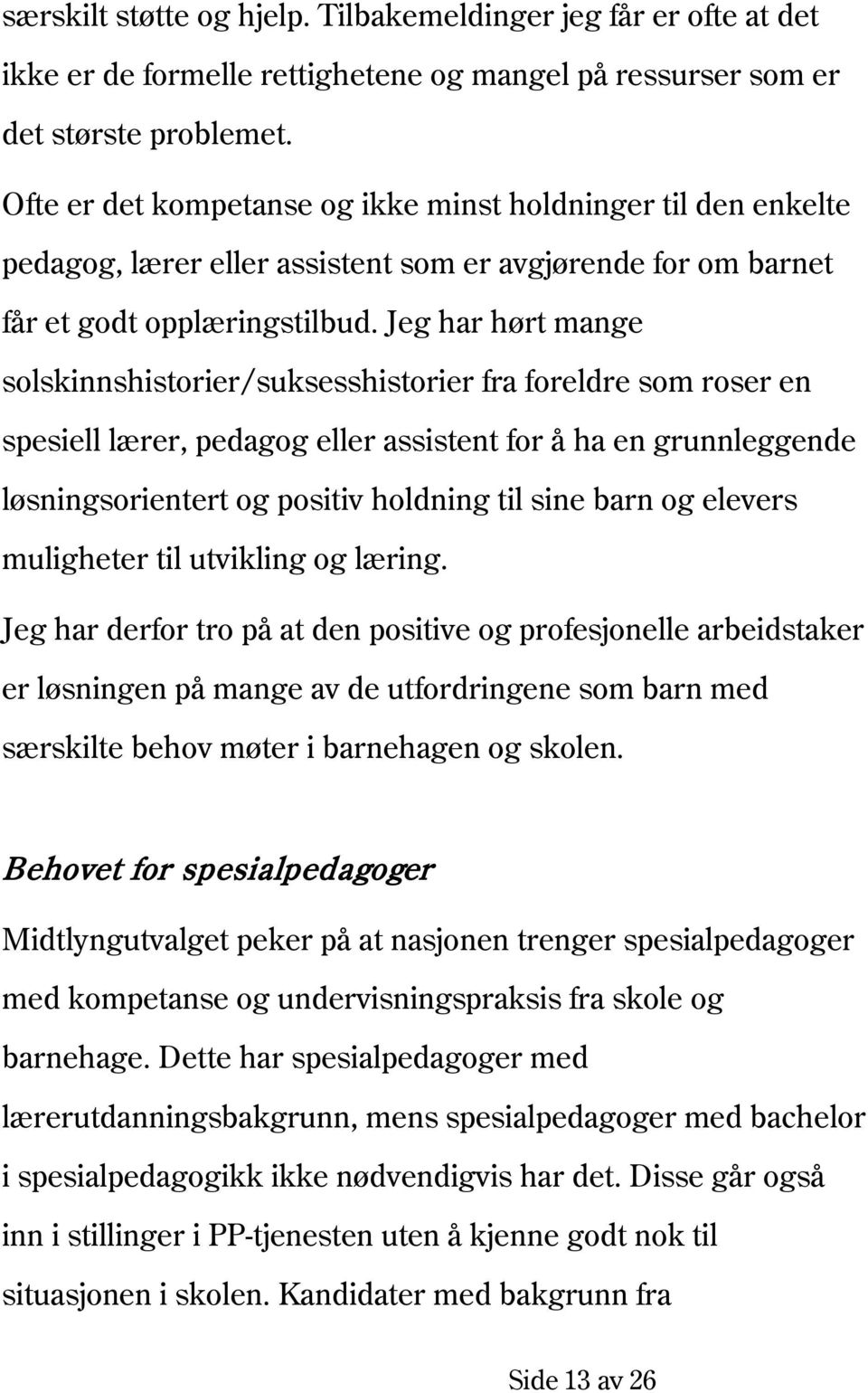 Jeg har hørt mange solskinnshistorier/suksesshistorier fra foreldre som roser en spesiell lærer, pedagog eller assistent for å ha en grunnleggende løsningsorientert og positiv holdning til sine barn