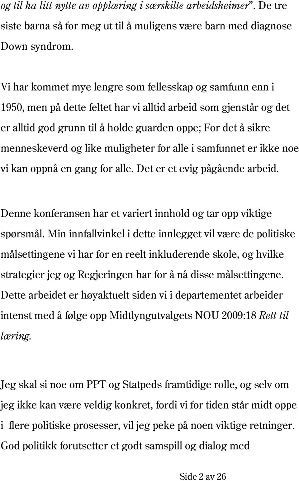 og like muligheter for alle i samfunnet er ikke noe vi kan oppnå en gang for alle. Det er et evig pågående arbeid. Denne konferansen har et variert innhold og tar opp viktige spørsmål.