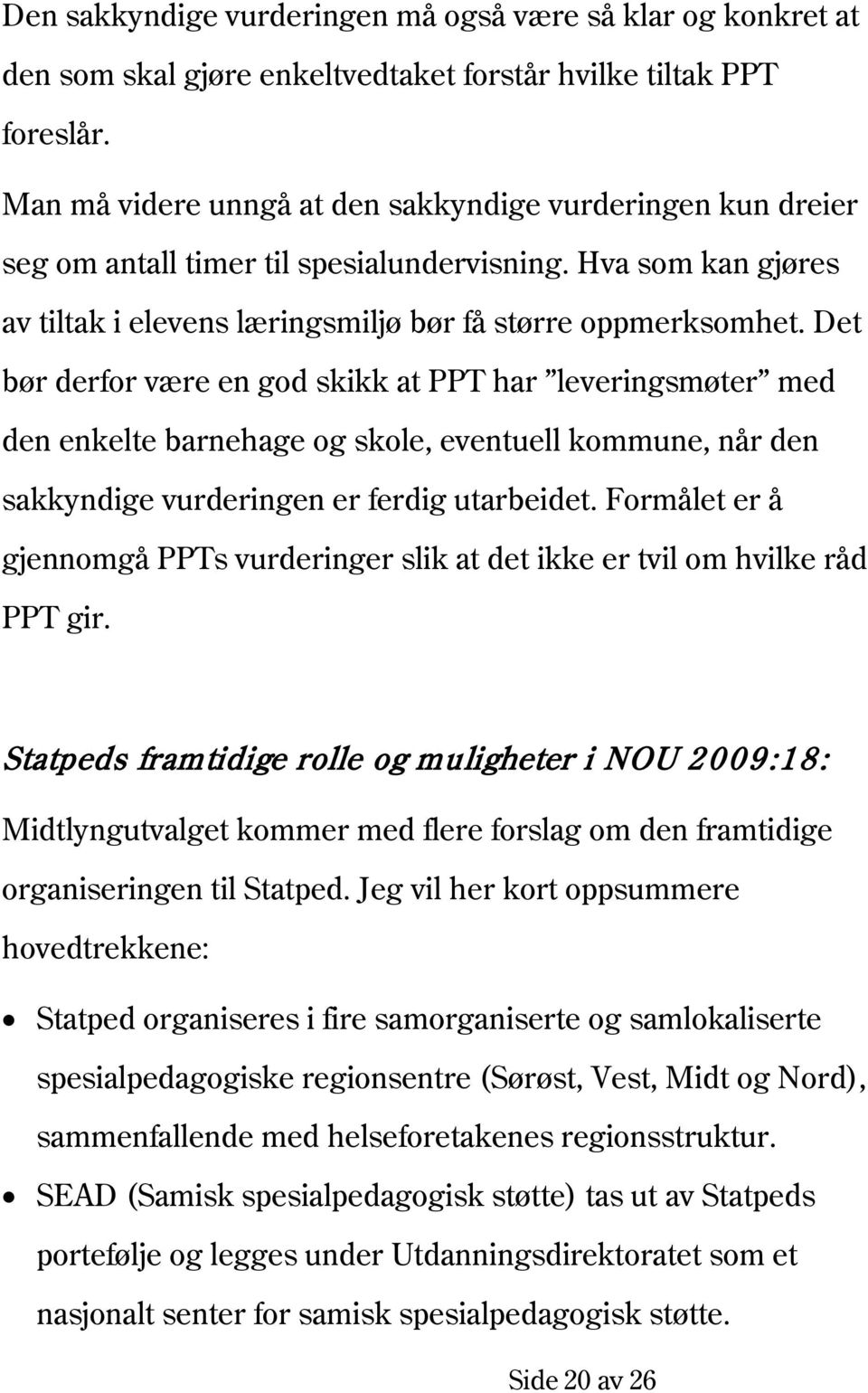 Det bør derfor være en god skikk at PPT har leveringsmøter med den enkelte barnehage og skole, eventuell kommune, når den sakkyndige vurderingen er ferdig utarbeidet.