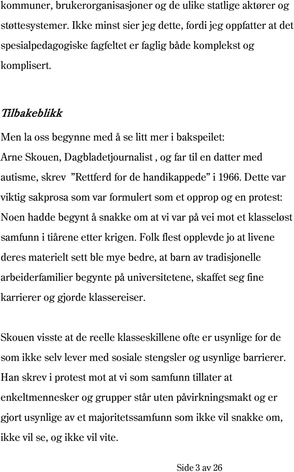 Tilbakeblikk Men la oss begynne med å se litt mer i bakspeilet: Arne Skouen, Dagbladetjournalist, og far til en datter med autisme, skrev Rettferd for de handikappede i 1966.