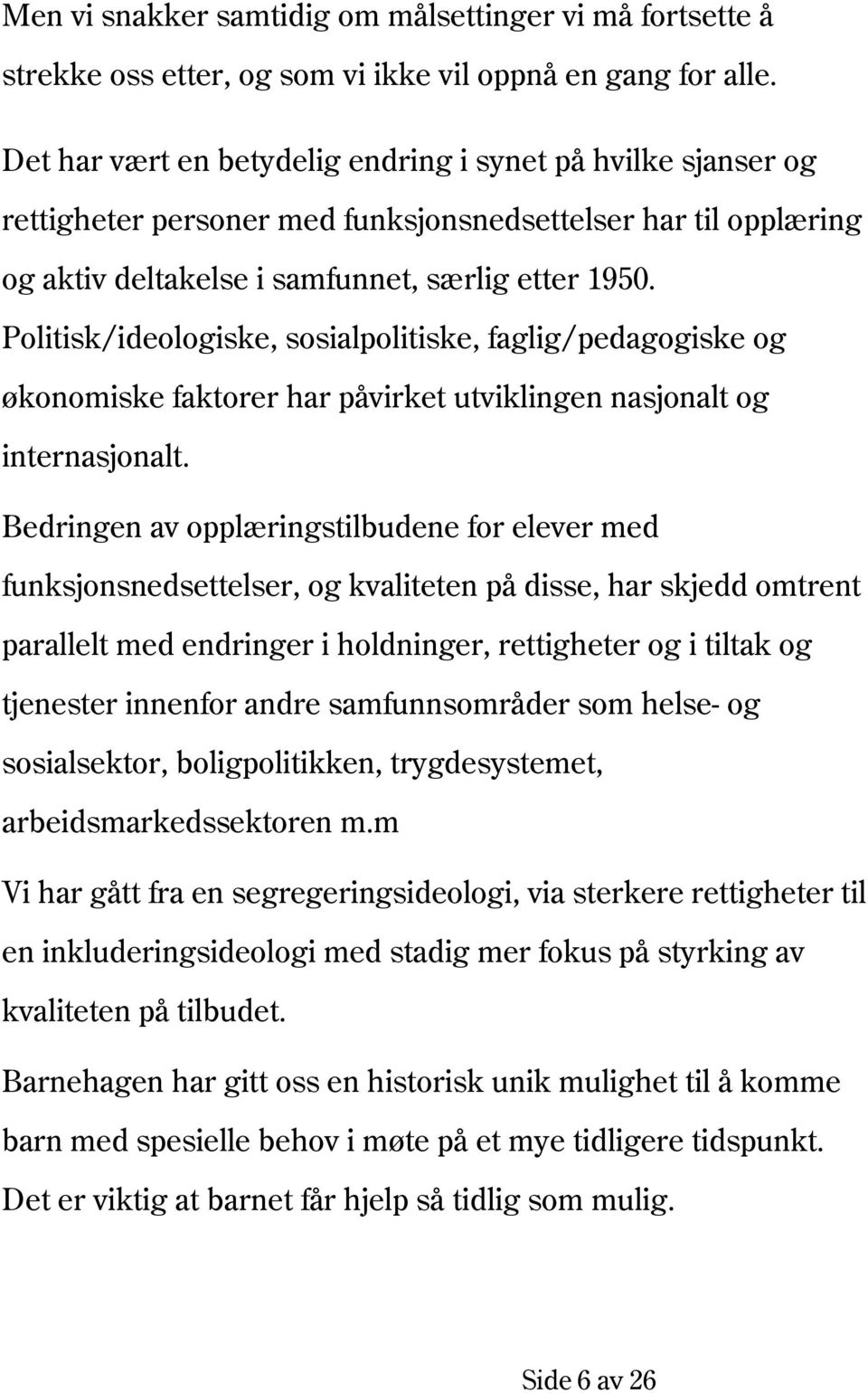 Politisk/ideologiske, sosialpolitiske, faglig/pedagogiske og økonomiske faktorer har påvirket utviklingen nasjonalt og internasjonalt.