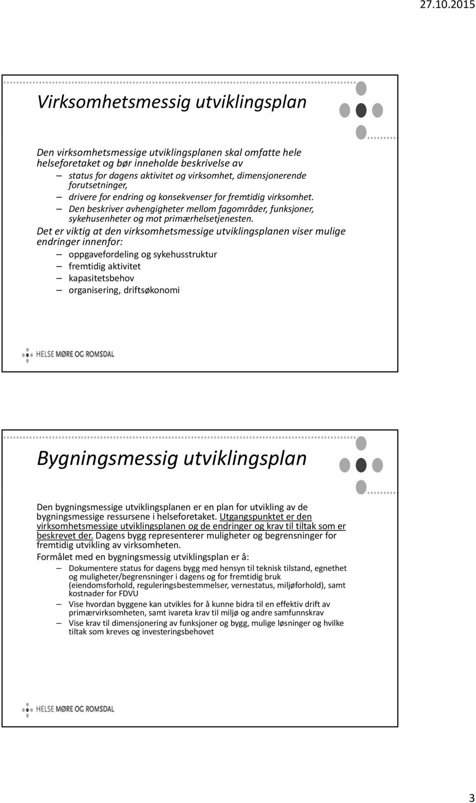 Det er viktig at den virksomhetsmessige utviklingsplanen viser mulige endringer innenfor: oppgavefordeling og sykehusstruktur fremtidig aktivitet kapasitetsbehov organisering, driftsøkonomi