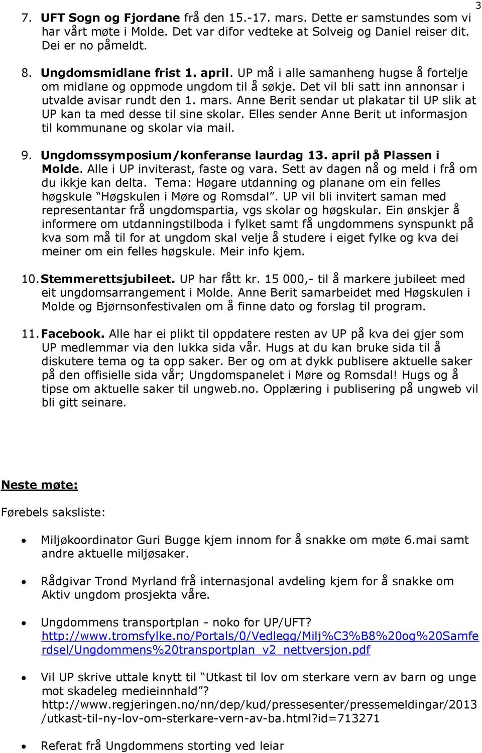 Anne Berit sendar ut plakatar til UP slik at UP kan ta med desse til sine skolar. Elles sender Anne Berit ut informasjon til kommunane og skolar via mail. 9. Ungdomssymposium/konferanse laurdag 13.