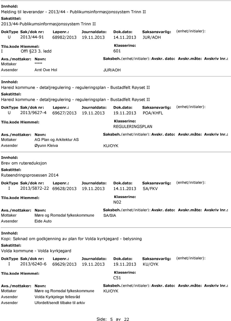 69627/2013 POA/KHFL REGLERNGSPLAN AG Plan og Arkitektur AS Øyunn Kleiva K/OYK nnhold: Brev om rutereduksjon Ruteendringsprosessen 2014 2013/5872-22 69628/2013 14.11.