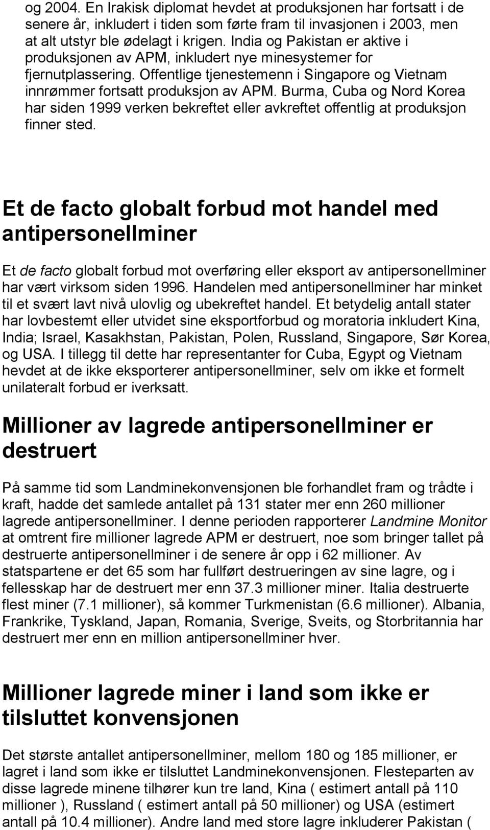 Burma, Cuba og Nord Korea har siden 1999 verken bekreftet eller avkreftet offentlig at produksjon finner sted.