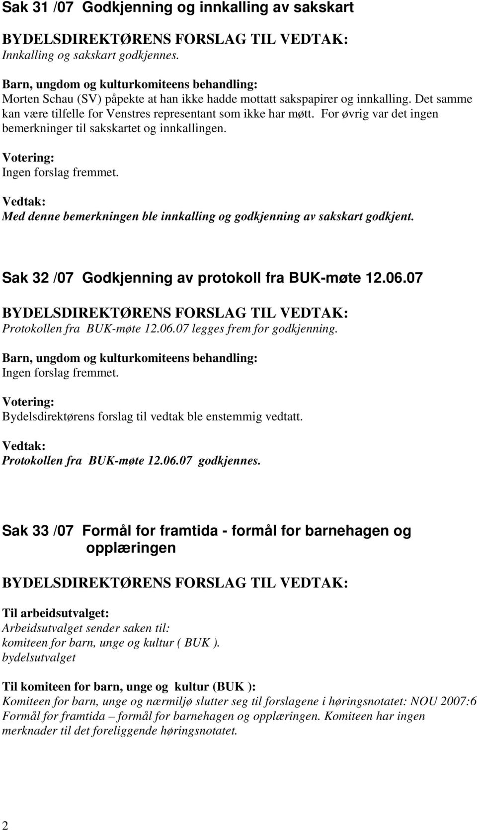 Med denne bemerkningen ble innkalling og godkjenning av sakskart godkjent. Sak 32 /07 Godkjenning av protokoll fra BUK-møte 12.06.07 : Protokollen fra BUK-møte 12.06.07 legges frem for godkjenning.