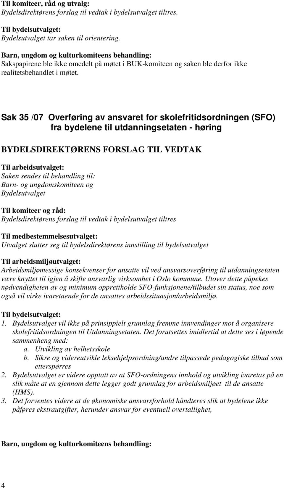 og råd: Bydelsdirektørens forslag til vedtak i bydelsutvalget tiltres Til medbestemmelsesutvalget: Utvalget slutter seg til bydelsdirektørens innstilling til bydelsutvalget Til arbeidsmiljøutvalget: